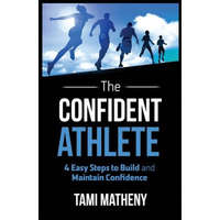  The Confident Athlete: 4 Easy Steps to Build and Maintain Confidence – Tami Matheny