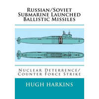  Russian/Soviet Submarine Launched Ballistic Missiles: Nuclear Deterrence/Counter Force Strike – Hugh Harkins