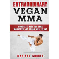  EXTRAORDINARY Vegan MMA: COMPLETE WITH 100 MMA WORKOUTS And VEGAN MEAL PLANS – Mariana Correa