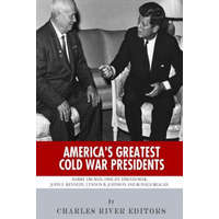  America's Greatest Cold War Presidents: Harry Truman, Dwight Eisenhower, John F. Kennedy, Lyndon B. Johnson and Ronald Reagan – Charles River Editors