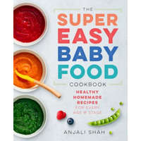 Super Easy Baby Food Cookbook: Healthy Homemade Recipes for Every Age and Stage – Anjali Shah