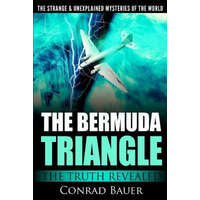  The Strange and Unexplained Mysteries of the World - The Bermuda Triangle: The Truth Revealed – Conrad Bauer