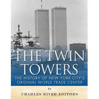  The Twin Towers: The History of New York City's Original World Trade Center – Charles River Editors