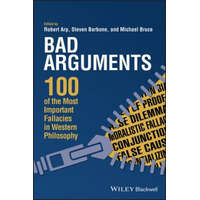  Bad Arguments - 100 of the Most Important Fallacies in Western Philosophy – Robert Arp,Steven Barbone,Michael Bruce