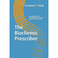 The Biochemic Prescriber: A Guide for Prescribing Dr. Schussler's Biochemic Tissue Salts to Family and Friends – MR Prashant S Shah