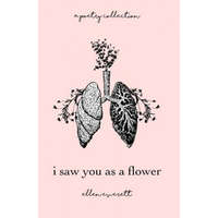 I Saw You As A Flower: A Poetry Collection – Ellen Allbrey Everett