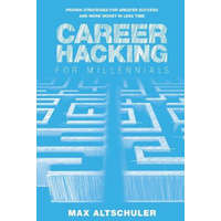  Career Hacking for Millennials: How I Built A Career My Way, And How You Can Too – Max Altschuler