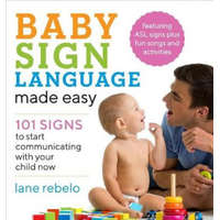  Baby Sign Language Made Easy: 101 Signs to Start Communicating with Your Child Now – Lane Rebelo