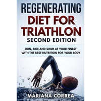  REGENERATING DIET FOR TRIATHLON SECOND EDiTION: RUN, BIKE AND SWIM AT YOUR FINEST WiTH THE BEST NUTRITION FOR YOUR BODY – Mariana Correa
