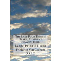  The Last Four Things: Death, Judgment, Heaven, Hell: Large Print Edition – Fr Martin Von Cochem O S F C