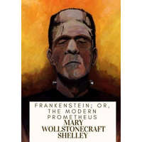 Frankenstein; Or, The Modern Prometheus – Mary Wollstonecraft Shelley