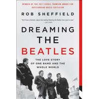  Dreaming the Beatles: The Love Story of One Band and the Whole World – Rob Sheffield