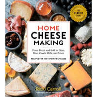  Home Cheese Making, 4th Edition: From Fresh and Soft to Firm, Blue, Goat's Milk and More; Recipes for 100 Favorite Cheeses – RICKI CARROLL