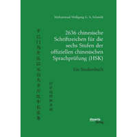  2636 chinesische Schriftzeichen fur die sechs Stufen der offiziellen chinesischen Sprachprufung (HSK). Ein Studienbuch – Muhammad Wolfgang G. A. Schmidt