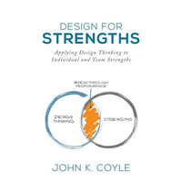  Design For Strengths: Applying Design Thinking to Individual and Team Strengths – John K Coyle,Steven Kotler,Daniel Coyle