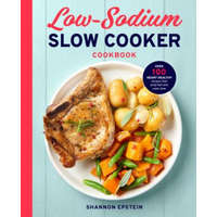 Low Sodium Slow Cooker Cookbook: Over 100 Heart Healthy Recipes That Prep Fast and Cook Slow – Shannon Epstein