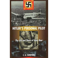  Hitler's Personal Pilot: The Life and Times of Hans Baur – C. G. Sweeting