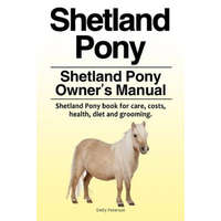  Shetland Pony. Shetland Pony Owner's Manual. Shetland Pony book for care, costs, health, diet and grooming. – Emily Peterson
