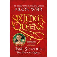  Six Tudor Queens: Jane Seymour, The Haunted Queen – Alison Weir