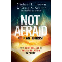 Not Afraid of the Antichrist - Why We Don`t Believe in a Pre-Tribulation Rapture – Michael L. Brown,Craig S. Keener,Craig Blomberg