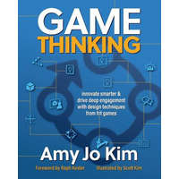 Game Thinking: Innovate Smarter & Drive Deep Engagement with Design Techniques from Hit Games – Amy Jo Kim Phd,Raph Koster,Scott Kim