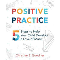  Positive Practice: 5 Steps to Help Your Child Develop a Love of Music – Christine E Goodner