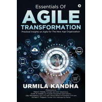  Essentials of Agile Transformation: Practical Insights on Agile for the New Age Organisation – Urmila Kandha