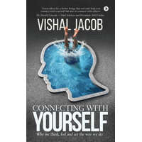  Connecting with Yourself: Why We Think, Feel and ACT the Way We Do – Vishal Jacob
