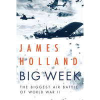  Big Week: The Biggest Air Battle of World War II – James Holland