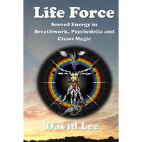  Life Force: Sensed Energy in Breathwork, Psychedelia and Chaos Magic – David Lee