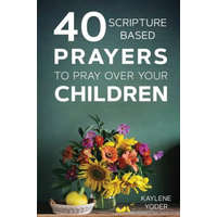  40 Scripture-Based Prayers to Pray Over Your Children – Kaylene Yoder