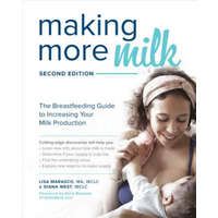  Making More Milk: The Breastfeeding Guide to Increasing Your Milk Production, Second Edition – Lisa Marasco