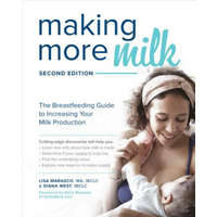 Making More Milk: The Breastfeeding Guide to Increasing Your Milk Production, Second Edition – Lisa Marasco
