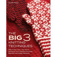  The Big 3 Knitting Techniques: How to Use Color, Slip Stitch, and Relief Stitch Patterns to Create Beautiful and Unique Garments – Ann-Mari Nilsson