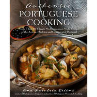 Authentic Portuguese Cooking: More Than 185 Classic Mediterranean-Style Recipes of the Azores, Madeira and Continental Portugal – Ana Patuleia Ortins
