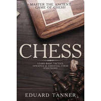  Chess: Master the Ancient Game of Chess! Learn Basic Tactics, Openings & Essential Chess Strategies. – Eduard Tanner