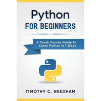  Python: For Beginners: A Crash Course Guide To Learn Python in 1 Week – Timothy C Needham