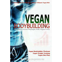  Vegan Bodybuilding: A Scientific Workout Regime with the Ultimate Vegan Diet, Building a Great Physique with Vegan Food, Vegan Bodybuilder – M Laurence