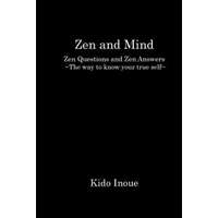  Mind and Zen: Zen Questions and Zen Answers The way to know your true self – KIDO INOUE,Hiroshi Negi,Kazuhiro Yoshida