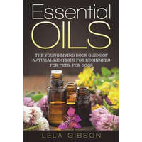  Essential Oils: The Young Living Book Guide of Natural Remedies for Beginners for Pets, For Dogs – Lela Gibson
