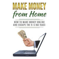 Make Money from Home: How to Make Money Online and Escape the 9-5 Rat Race – Lela Gibson