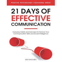  21 Days of Effective Communication: Everyday Habits and Exercises to Improve Your Communication Skills and Social Intelligence – Ian Tuhovsky
