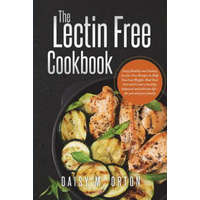  The Lectin Free Cookbook: Easy, Healthy and Yummy Lectin-Free Recipes to Help You Lose Weight, Heal Your Gut and Create a healthy, balanced and – Daisy M Orton,David Golub