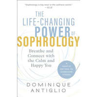 The Life-Changing Power of Sophrology: Breathe and Connect with the Calm and Happy You – Dominique Antiglio