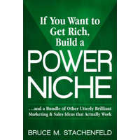  If You Want to Get Rich Build a Power Niche – Bruce M. Stachenfeld