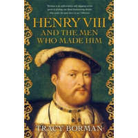  Henry VIII and the men who made him – Tracy Borman