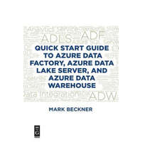  Quick Start Guide to Azure Data Factory, Azure Data Lake Server, and Azure Data Warehouse – Mark Beckner