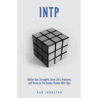  INTP Utilize your Strengths, Solve Life's Problems and Thrive as the Genius Thin: The Complete Guide To The INTP Personality Type – Dan Johnston