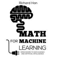 Math for Machine Learning: Open Doors to Data Science and Artificial Intelligence – Richard Han