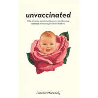 Unvaccinated: Why growing numbers of parents are choosing natural immunity for their children – Forrest Maready